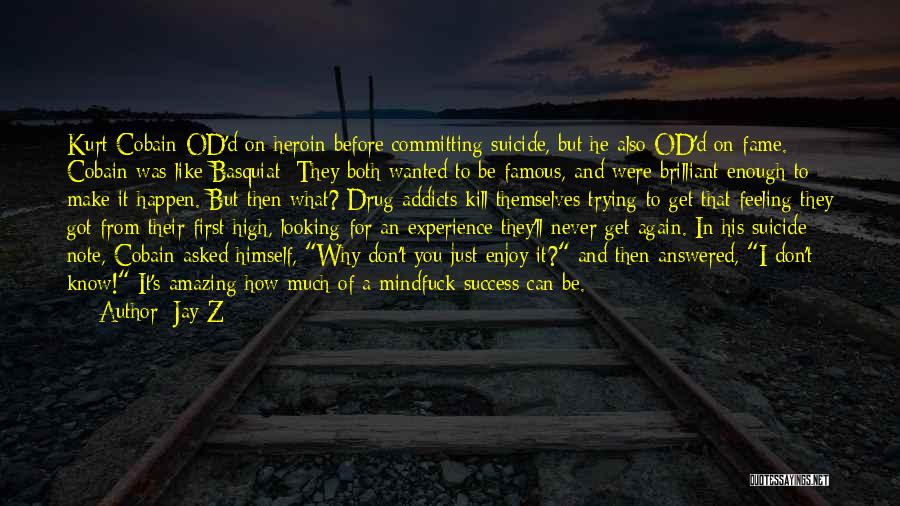 Jay-Z Quotes: Kurt Cobain Od'd On Heroin Before Committing Suicide, But He Also Od'd On Fame. Cobain Was Like Basquiat: They Both