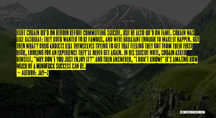 Jay-Z Quotes: Kurt Cobain Od'd On Heroin Before Committing Suicide, But He Also Od'd On Fame. Cobain Was Like Basquiat: They Both