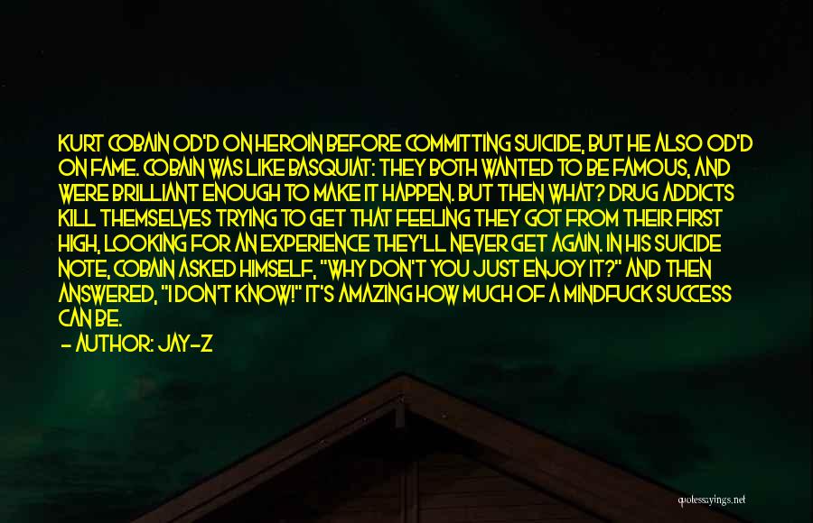 Jay-Z Quotes: Kurt Cobain Od'd On Heroin Before Committing Suicide, But He Also Od'd On Fame. Cobain Was Like Basquiat: They Both