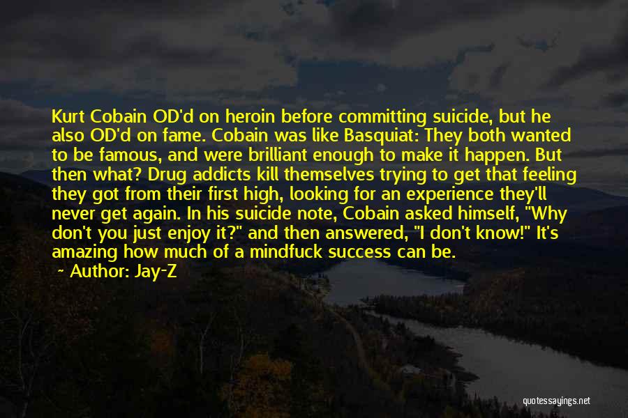 Jay-Z Quotes: Kurt Cobain Od'd On Heroin Before Committing Suicide, But He Also Od'd On Fame. Cobain Was Like Basquiat: They Both