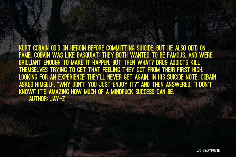 Jay-Z Quotes: Kurt Cobain Od'd On Heroin Before Committing Suicide, But He Also Od'd On Fame. Cobain Was Like Basquiat: They Both