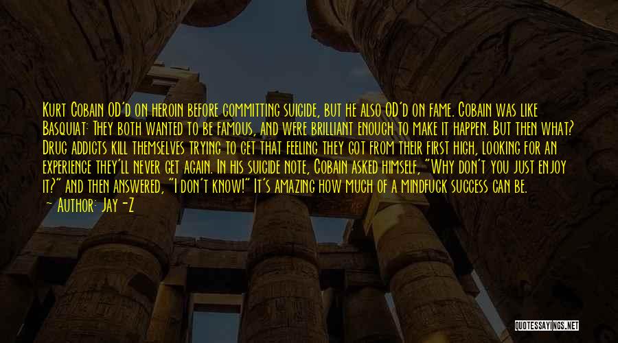 Jay-Z Quotes: Kurt Cobain Od'd On Heroin Before Committing Suicide, But He Also Od'd On Fame. Cobain Was Like Basquiat: They Both