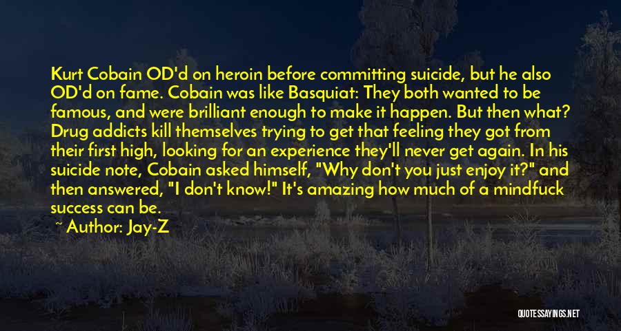 Jay-Z Quotes: Kurt Cobain Od'd On Heroin Before Committing Suicide, But He Also Od'd On Fame. Cobain Was Like Basquiat: They Both