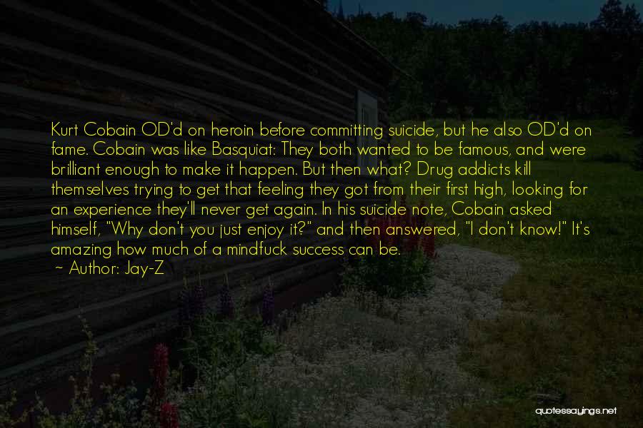 Jay-Z Quotes: Kurt Cobain Od'd On Heroin Before Committing Suicide, But He Also Od'd On Fame. Cobain Was Like Basquiat: They Both