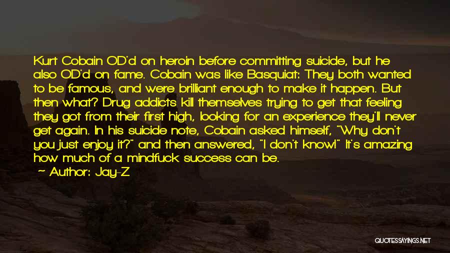 Jay-Z Quotes: Kurt Cobain Od'd On Heroin Before Committing Suicide, But He Also Od'd On Fame. Cobain Was Like Basquiat: They Both
