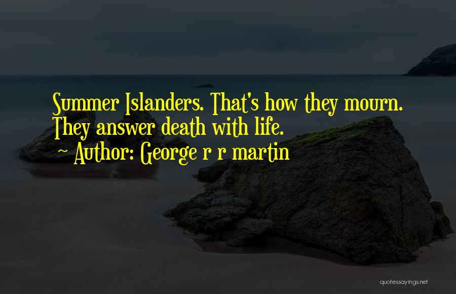 George R R Martin Quotes: Summer Islanders. That's How They Mourn. They Answer Death With Life.