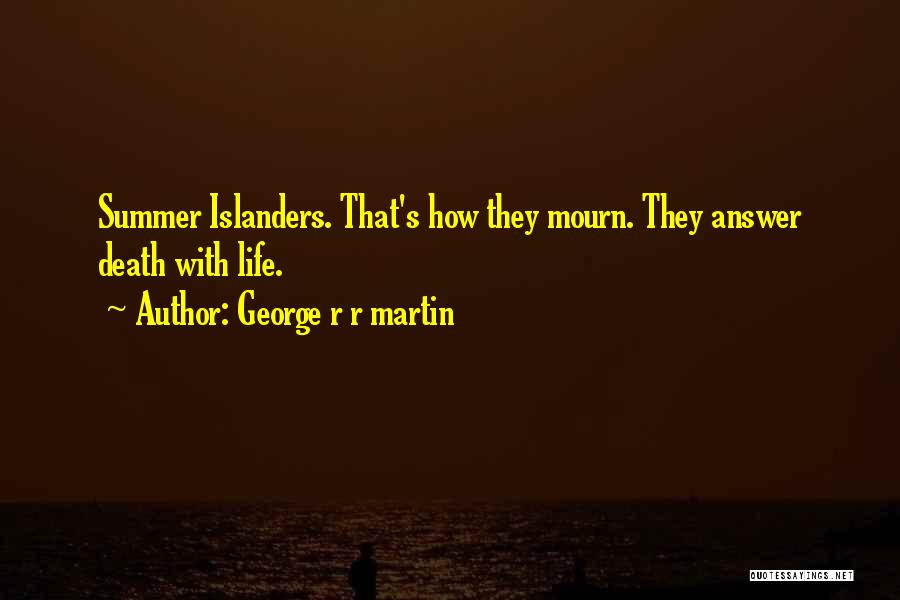 George R R Martin Quotes: Summer Islanders. That's How They Mourn. They Answer Death With Life.