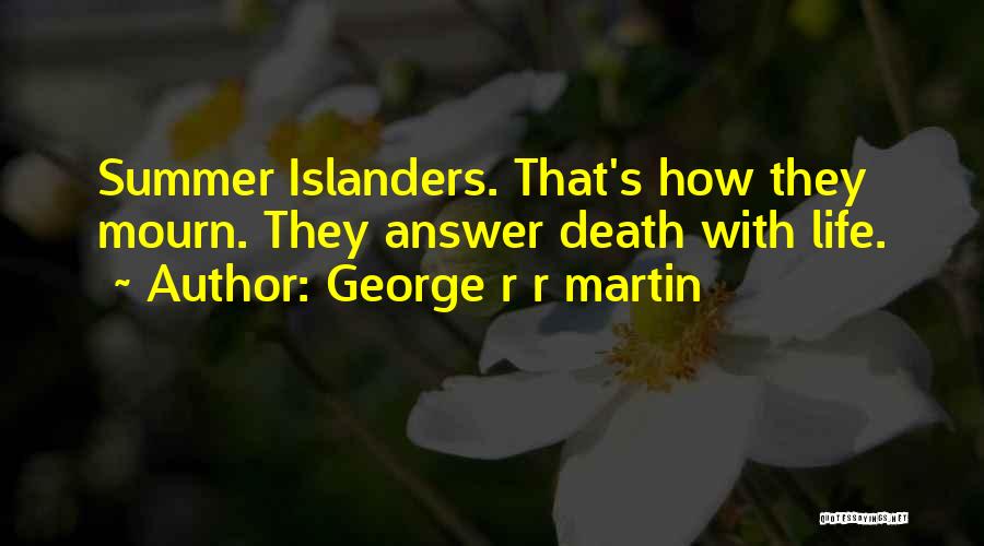 George R R Martin Quotes: Summer Islanders. That's How They Mourn. They Answer Death With Life.