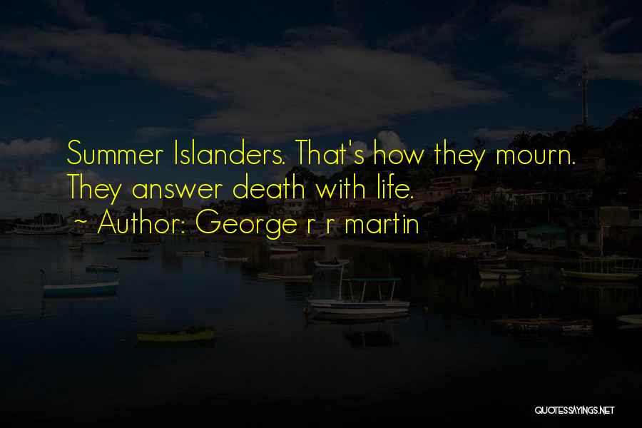 George R R Martin Quotes: Summer Islanders. That's How They Mourn. They Answer Death With Life.