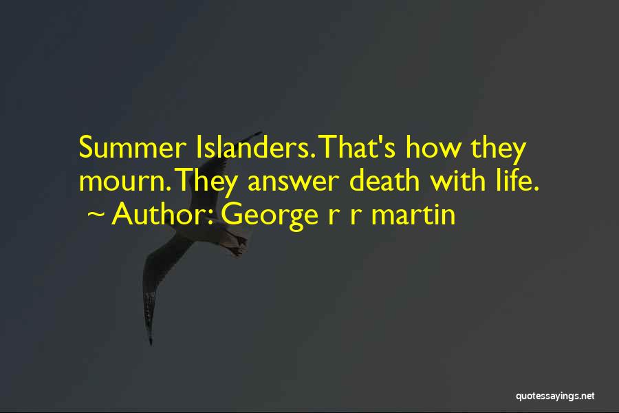 George R R Martin Quotes: Summer Islanders. That's How They Mourn. They Answer Death With Life.