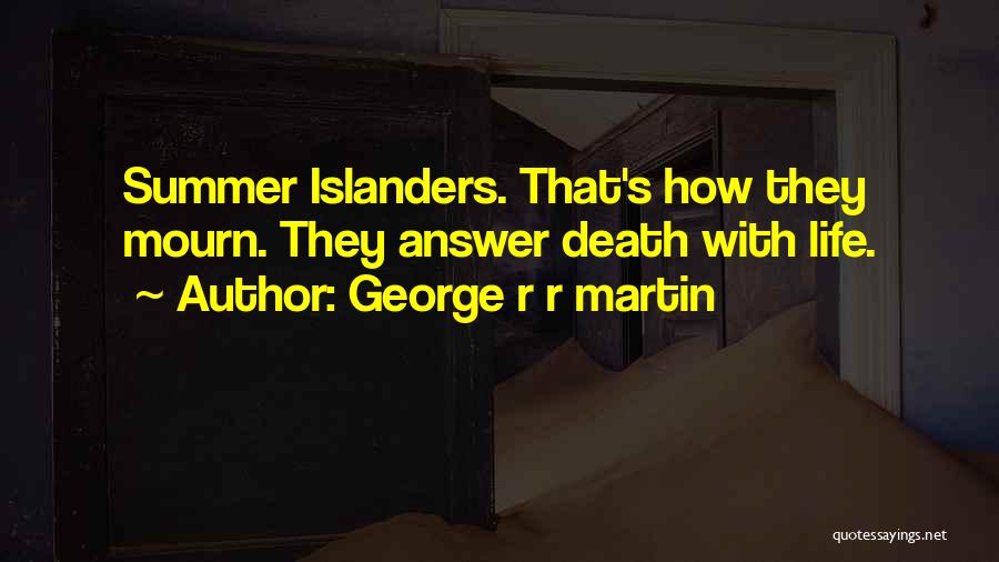 George R R Martin Quotes: Summer Islanders. That's How They Mourn. They Answer Death With Life.