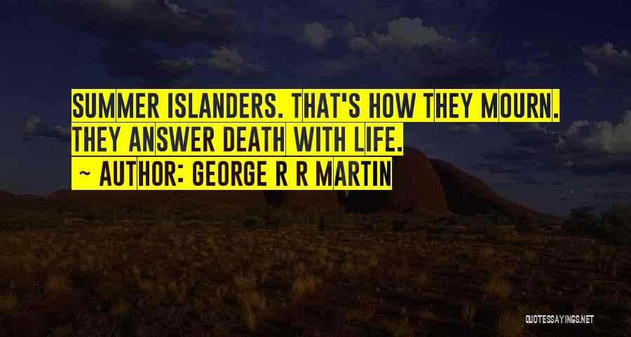 George R R Martin Quotes: Summer Islanders. That's How They Mourn. They Answer Death With Life.