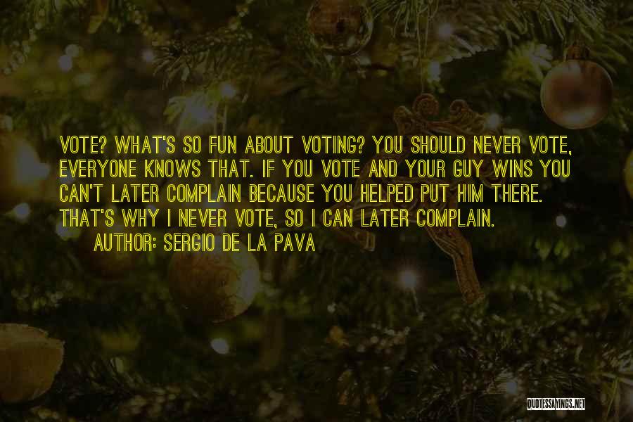 Sergio De La Pava Quotes: Vote? What's So Fun About Voting? You Should Never Vote, Everyone Knows That. If You Vote And Your Guy Wins