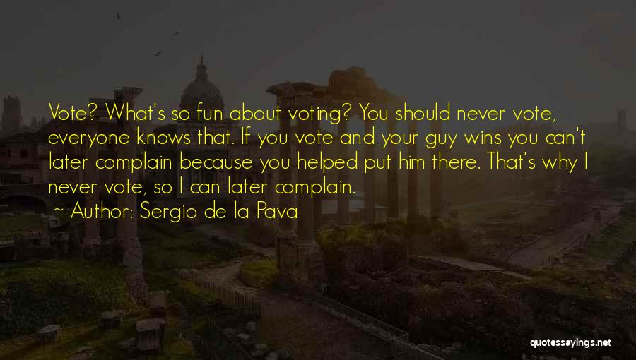 Sergio De La Pava Quotes: Vote? What's So Fun About Voting? You Should Never Vote, Everyone Knows That. If You Vote And Your Guy Wins