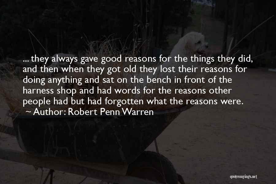 Robert Penn Warren Quotes: ... They Always Gave Good Reasons For The Things They Did, And Then When They Got Old They Lost Their