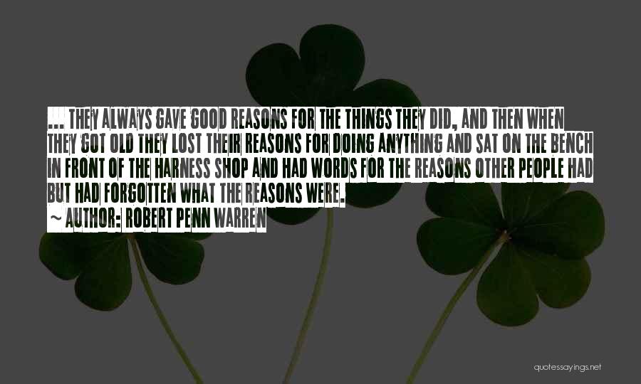 Robert Penn Warren Quotes: ... They Always Gave Good Reasons For The Things They Did, And Then When They Got Old They Lost Their