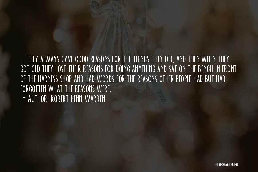 Robert Penn Warren Quotes: ... They Always Gave Good Reasons For The Things They Did, And Then When They Got Old They Lost Their