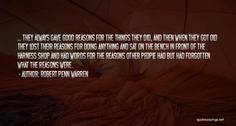 Robert Penn Warren Quotes: ... They Always Gave Good Reasons For The Things They Did, And Then When They Got Old They Lost Their