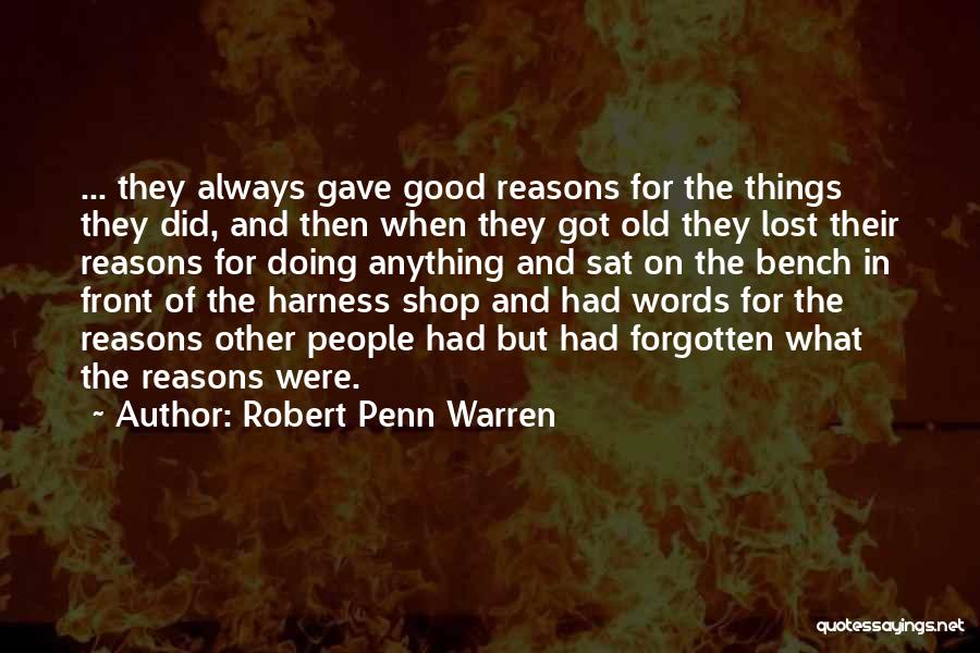 Robert Penn Warren Quotes: ... They Always Gave Good Reasons For The Things They Did, And Then When They Got Old They Lost Their