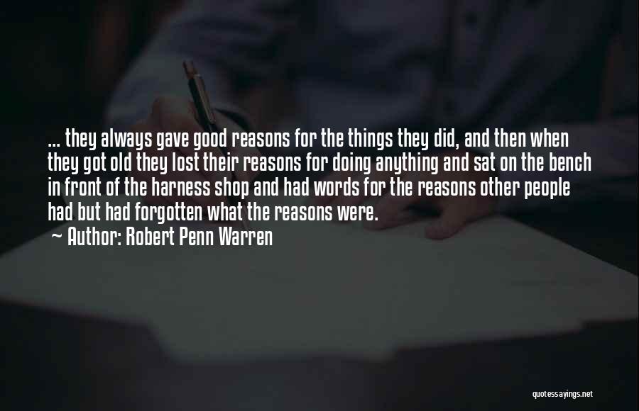Robert Penn Warren Quotes: ... They Always Gave Good Reasons For The Things They Did, And Then When They Got Old They Lost Their