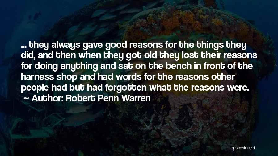 Robert Penn Warren Quotes: ... They Always Gave Good Reasons For The Things They Did, And Then When They Got Old They Lost Their