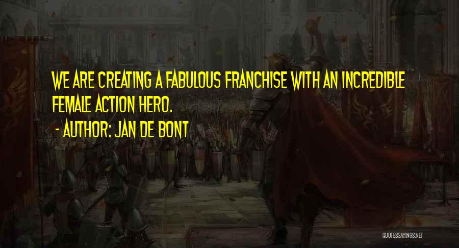 Jan De Bont Quotes: We Are Creating A Fabulous Franchise With An Incredible Female Action Hero.