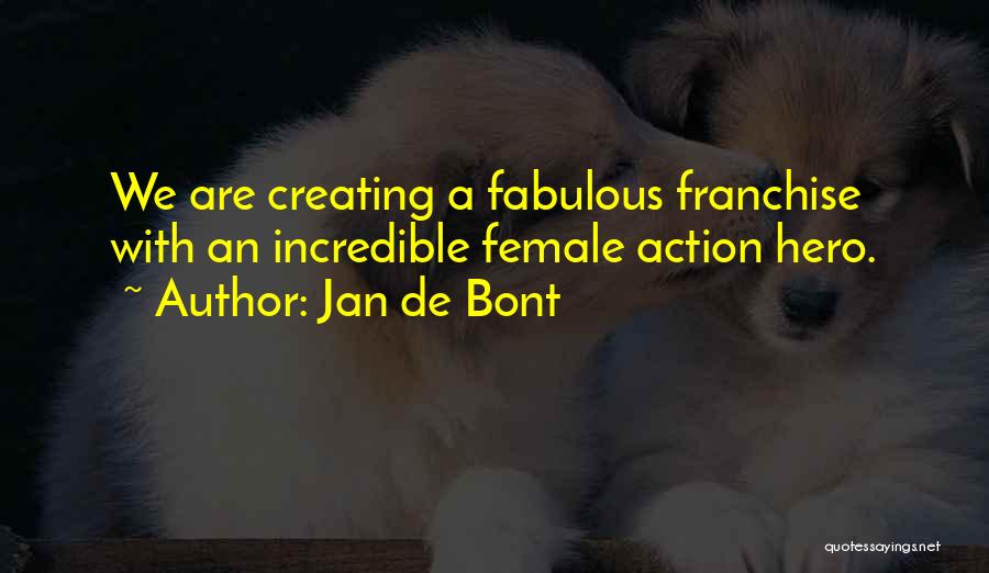 Jan De Bont Quotes: We Are Creating A Fabulous Franchise With An Incredible Female Action Hero.