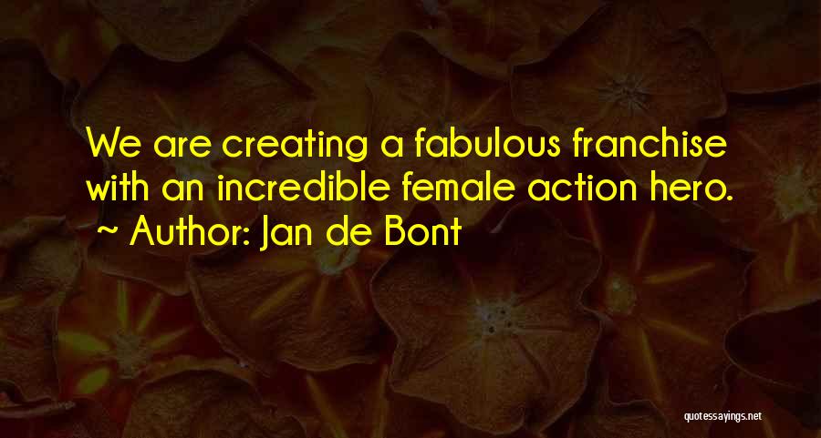 Jan De Bont Quotes: We Are Creating A Fabulous Franchise With An Incredible Female Action Hero.