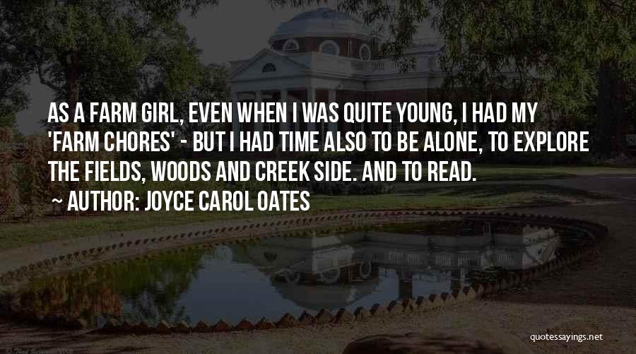 Joyce Carol Oates Quotes: As A Farm Girl, Even When I Was Quite Young, I Had My 'farm Chores' - But I Had Time