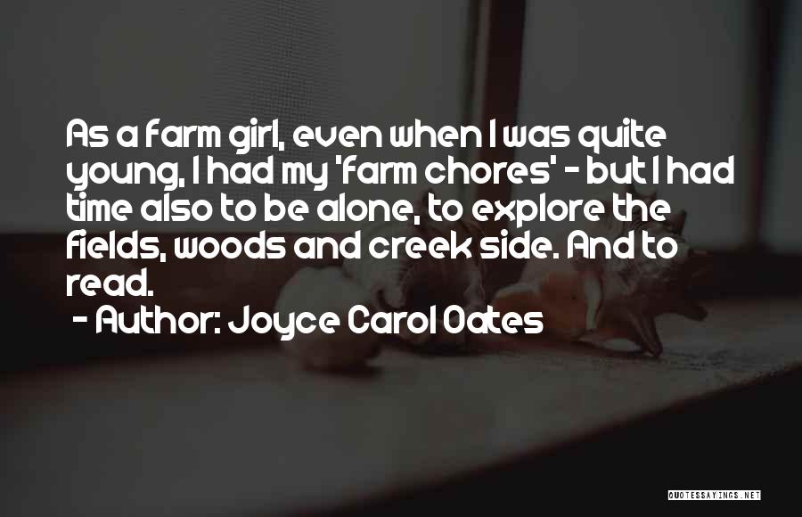 Joyce Carol Oates Quotes: As A Farm Girl, Even When I Was Quite Young, I Had My 'farm Chores' - But I Had Time