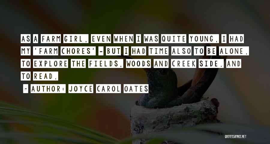 Joyce Carol Oates Quotes: As A Farm Girl, Even When I Was Quite Young, I Had My 'farm Chores' - But I Had Time