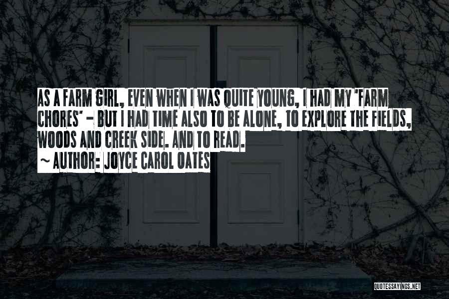 Joyce Carol Oates Quotes: As A Farm Girl, Even When I Was Quite Young, I Had My 'farm Chores' - But I Had Time