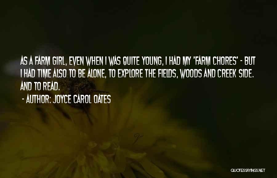 Joyce Carol Oates Quotes: As A Farm Girl, Even When I Was Quite Young, I Had My 'farm Chores' - But I Had Time