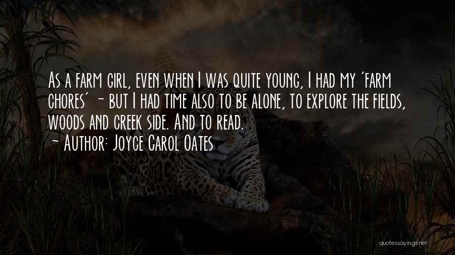 Joyce Carol Oates Quotes: As A Farm Girl, Even When I Was Quite Young, I Had My 'farm Chores' - But I Had Time