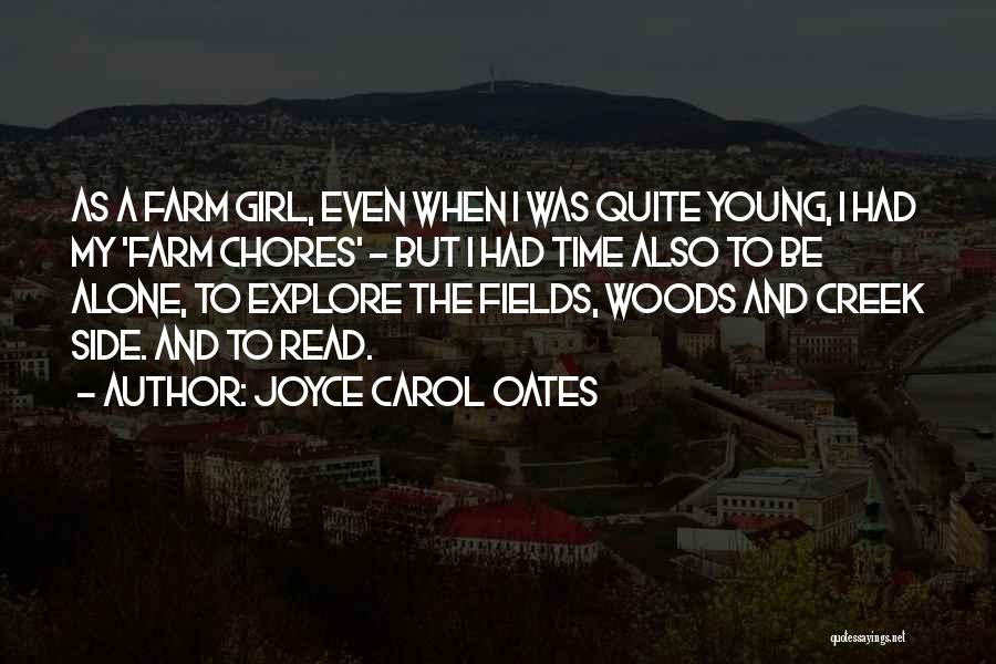 Joyce Carol Oates Quotes: As A Farm Girl, Even When I Was Quite Young, I Had My 'farm Chores' - But I Had Time