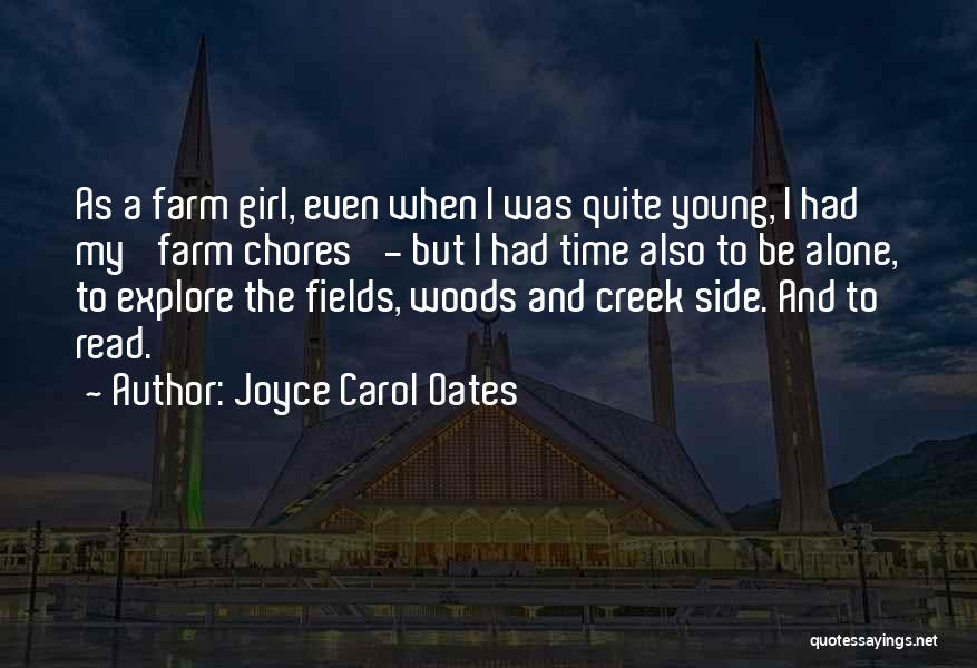 Joyce Carol Oates Quotes: As A Farm Girl, Even When I Was Quite Young, I Had My 'farm Chores' - But I Had Time