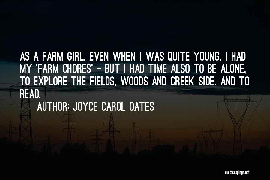 Joyce Carol Oates Quotes: As A Farm Girl, Even When I Was Quite Young, I Had My 'farm Chores' - But I Had Time