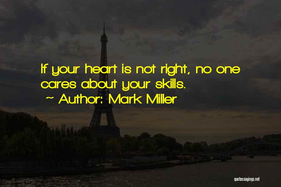Mark Miller Quotes: If Your Heart Is Not Right, No One Cares About Your Skills.