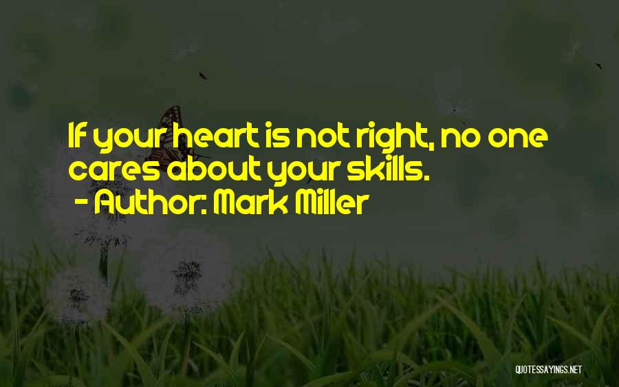 Mark Miller Quotes: If Your Heart Is Not Right, No One Cares About Your Skills.