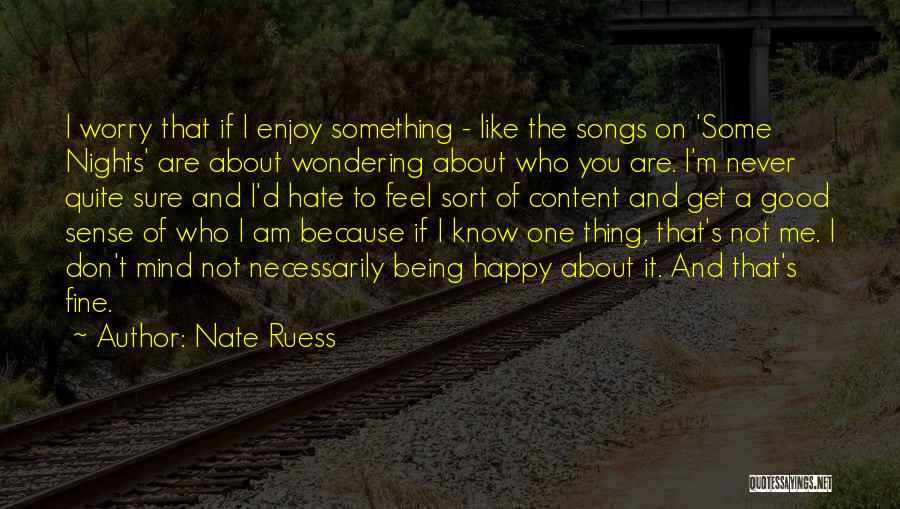 Nate Ruess Quotes: I Worry That If I Enjoy Something - Like The Songs On 'some Nights' Are About Wondering About Who You