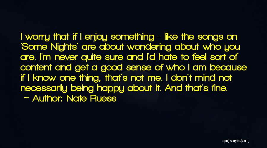 Nate Ruess Quotes: I Worry That If I Enjoy Something - Like The Songs On 'some Nights' Are About Wondering About Who You
