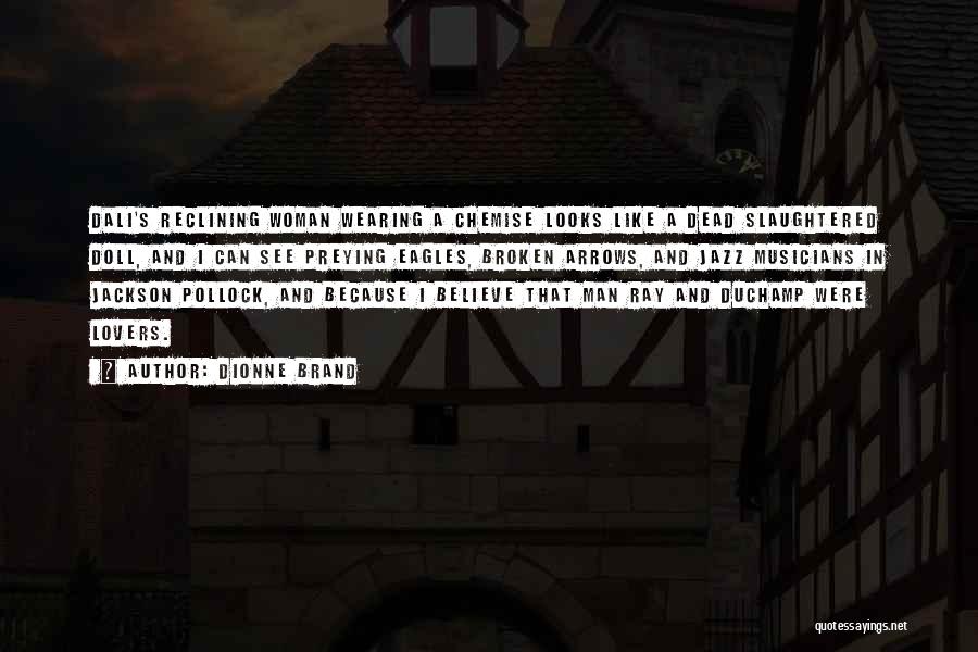 Dionne Brand Quotes: Dali's Reclining Woman Wearing A Chemise Looks Like A Dead Slaughtered Doll, And I Can See Preying Eagles, Broken Arrows,
