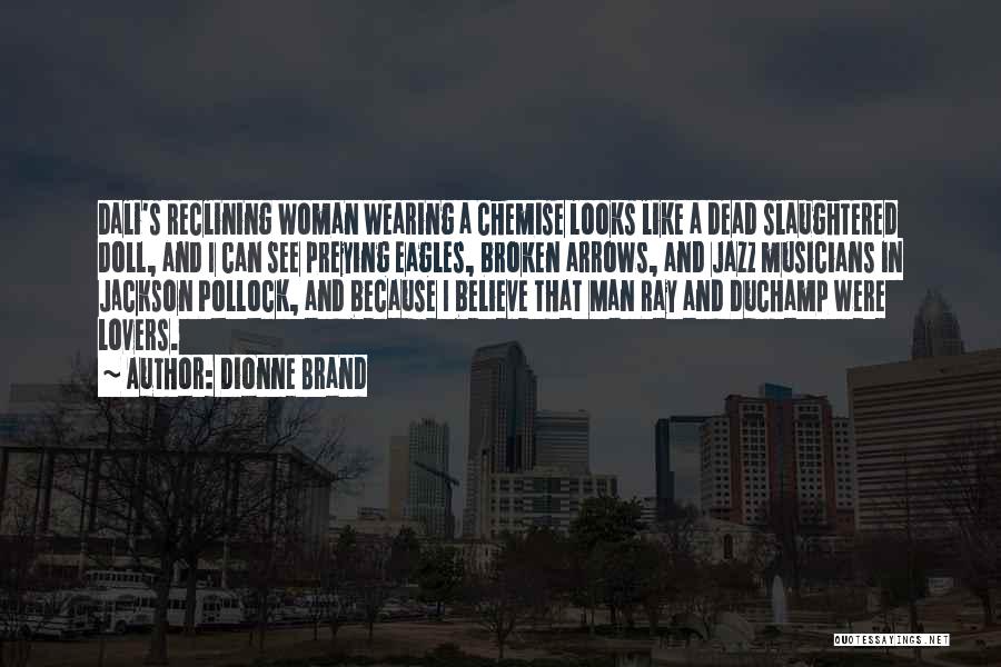 Dionne Brand Quotes: Dali's Reclining Woman Wearing A Chemise Looks Like A Dead Slaughtered Doll, And I Can See Preying Eagles, Broken Arrows,