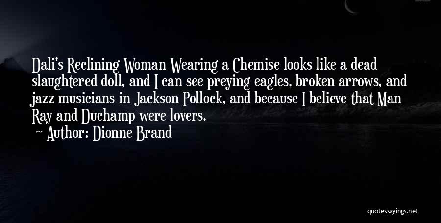 Dionne Brand Quotes: Dali's Reclining Woman Wearing A Chemise Looks Like A Dead Slaughtered Doll, And I Can See Preying Eagles, Broken Arrows,