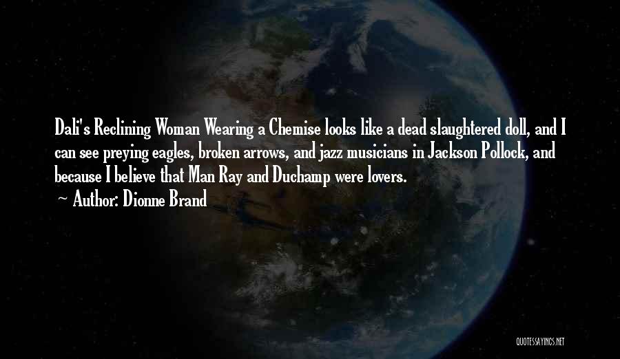 Dionne Brand Quotes: Dali's Reclining Woman Wearing A Chemise Looks Like A Dead Slaughtered Doll, And I Can See Preying Eagles, Broken Arrows,