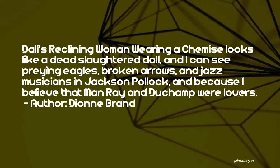 Dionne Brand Quotes: Dali's Reclining Woman Wearing A Chemise Looks Like A Dead Slaughtered Doll, And I Can See Preying Eagles, Broken Arrows,