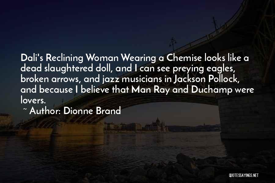 Dionne Brand Quotes: Dali's Reclining Woman Wearing A Chemise Looks Like A Dead Slaughtered Doll, And I Can See Preying Eagles, Broken Arrows,