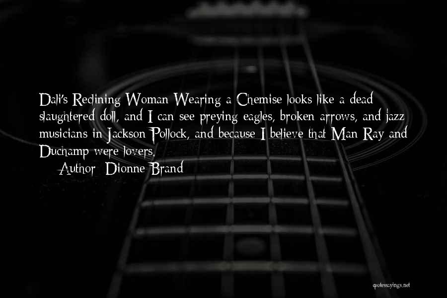 Dionne Brand Quotes: Dali's Reclining Woman Wearing A Chemise Looks Like A Dead Slaughtered Doll, And I Can See Preying Eagles, Broken Arrows,