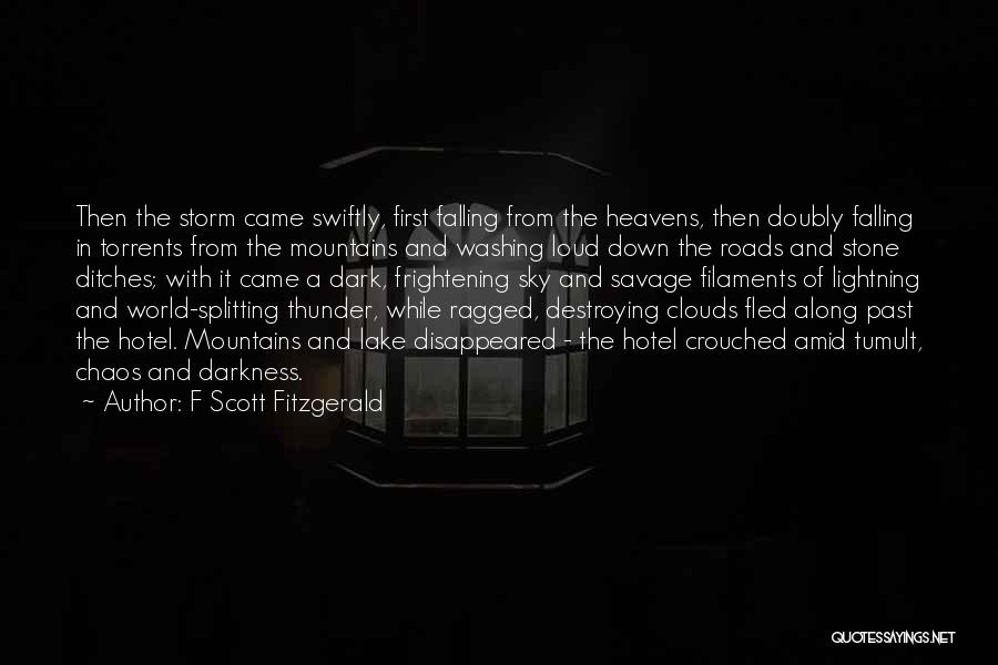 F Scott Fitzgerald Quotes: Then The Storm Came Swiftly, First Falling From The Heavens, Then Doubly Falling In Torrents From The Mountains And Washing