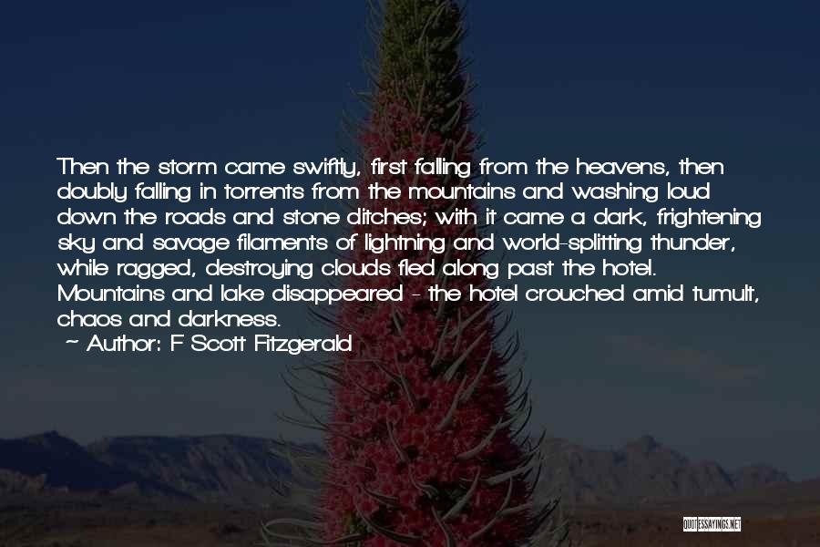 F Scott Fitzgerald Quotes: Then The Storm Came Swiftly, First Falling From The Heavens, Then Doubly Falling In Torrents From The Mountains And Washing